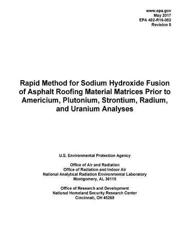 Rapid Method for Sodium Hydroxide Fusion of Asphalt Roofing Material Matrices Prior to Americium, Plutonium, Strontium, Radium, and Uranium Analyses
