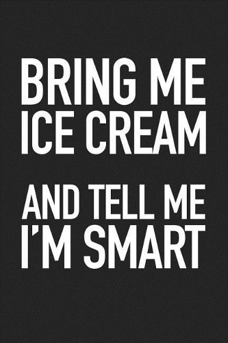 Bring Me Ice Cream and Tell Me I'm Smart