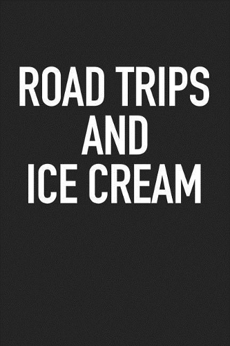 Road Trips and Ice Cream: A 6x9 Inch Matte Softcover Journal Notebook with 120 Blank Lined Pages and a Funny Traveling Foodie Cover Slogan
