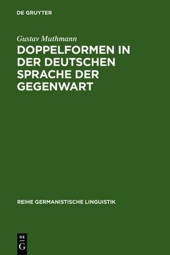 Doppelformen in Der Deutschen Sprache Der Gegenwart: Studie Zu Den Varianten in Aussprache, Schreibung, Wortbildung Und Flexion(145 Reihe Germanistische Linguistik)