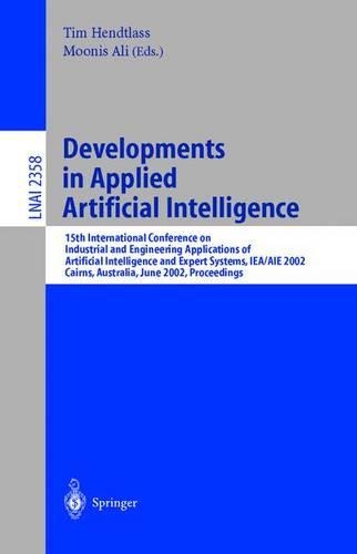 Developments in Applied Artificial Intelligence: 15th International Conference on Industrial and Engineering. Applications of Artificial Intelligence and Expert Systems, IEA/AIE 2002, Cairns, Austr(Lecture Notes in Artificial Intelligence)