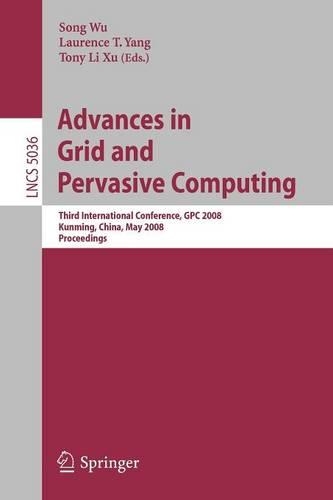 Advances in Grid and Pervasive Computing: Third International Conference, Gpc 2008, Kunming, China, May 25-28, 2008. Proceedings(English)