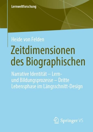Zeitdimensionen des Biographischen: Narrative Identität – Lern- und Bildungsprozesse – Dritte Lebensphase im Längsschnitt-Design(37 Lernweltforschung)