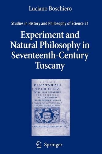 Experiment and Natural Philosophy in Seventeenth-Century Tuscany: The History of the Accademia del Cimento(21 Studies in History and Philosophy of Science)