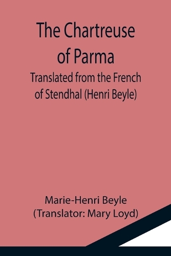 The Chartreuse of Parma; Translated from the French of Stendhal (Henri Beyle)