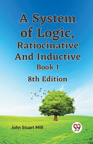 A System of Logic, Ratiocinative and Inductive Book