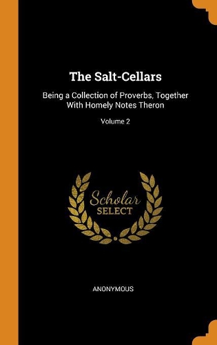 The Salt-Cellars: Being a Collection of Proverbs, Together With Homely Notes Theron; Volume 2