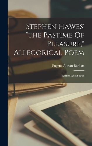 Stephen Hawes' "the Pastime Of Pleasure," Allegorical Poem: Written About 1506