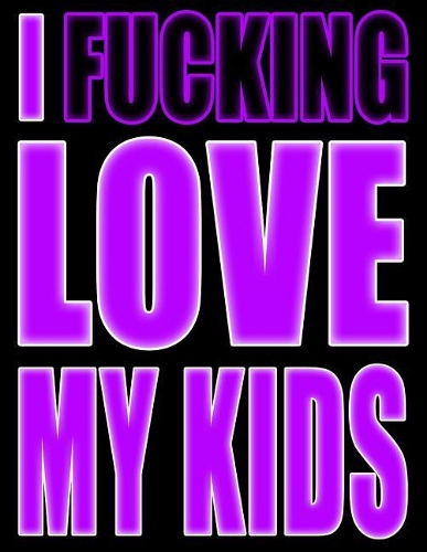 I Fucking Love My Kids