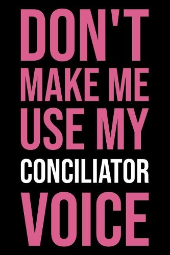 Don't Make Me Use My Conciliator Voice
