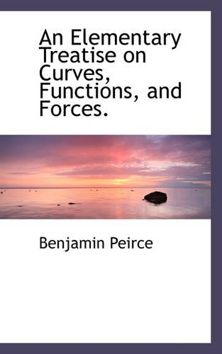 An Elementary Treatise on Curves, Functions, and Forces.: (English)