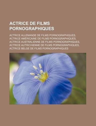 Actrice de Films Pornographiques: Actrice Allemande de Films Pornographiques, Actrice Americaine de Films Pornographiques(French)