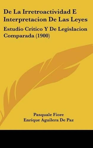 de La Irretroactividad E Interpretacion de Las Leyes: Estudio Critico y de Legislacion Comparada (1900)