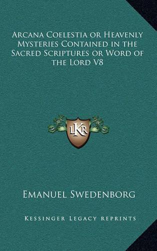 Arcana Coelestia or Heavenly Mysteries Contained in the Sacred Scriptures or Word of the Lord V8