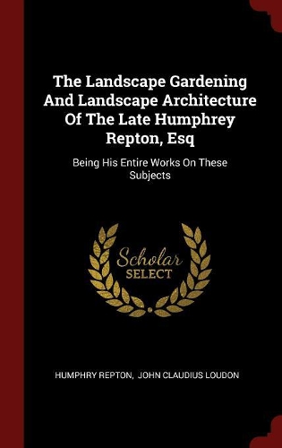 The Landscape Gardening And Landscape Architecture Of The Late Humphrey Repton, Esq