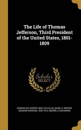 The Life of Thomas Jefferson, Third President of the United States, 1801-1809