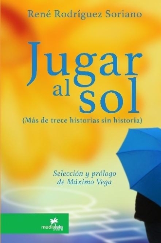 Jugar al sol: más de 13 historias sin historia: más de 13 historias sin historia
