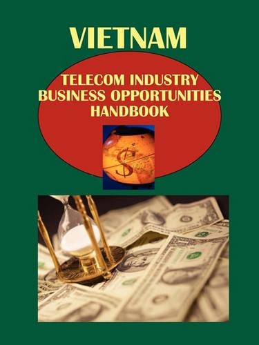 Vietnam Telecom Industry Business Opportunities Handbook Volume 1 Strategic Information and Regulations