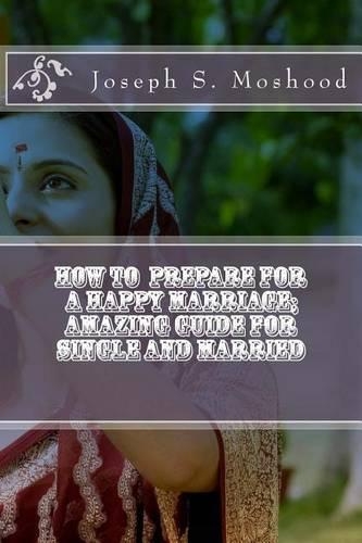 How to prepare for a happy marriage; Amazing guide for single and married: (English)