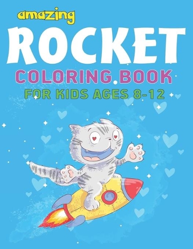 Amazing Rocket Coloring Book for Kids Ages 8-12: Explore, Fun with Learn and Grow, Space Rockets Activity book for kids ...! (Children's Coloring Books) Perfect Gift for Boys or Girls who love Scie