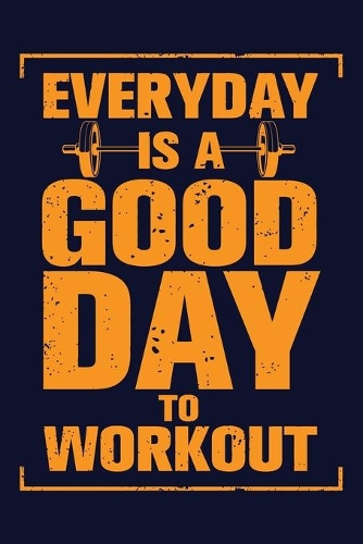 Everyday Is A Good Day To Workout