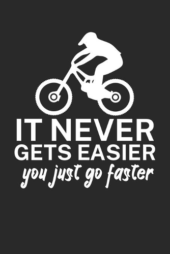 It never gets easier you just go faster