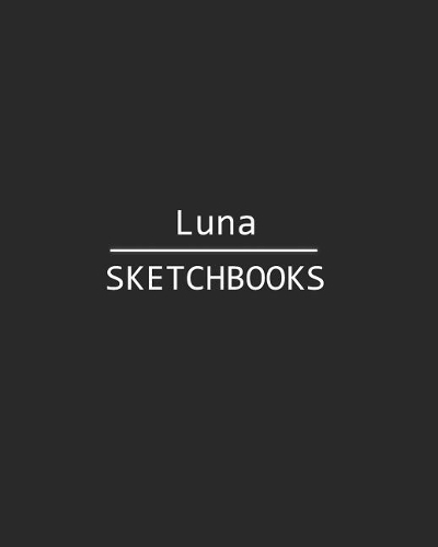 Luna Sketchbook: 140 Blank Sheet 8x10 Inches for Write, Painting, Render, Drawing, Art, Sketching and Initial Name on Matte Black Color Cover, Luna Sketchbook
