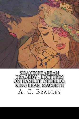 Shakespearean Tragedy - Lectures on Hamlet, Othello, King Lear, Macbeth