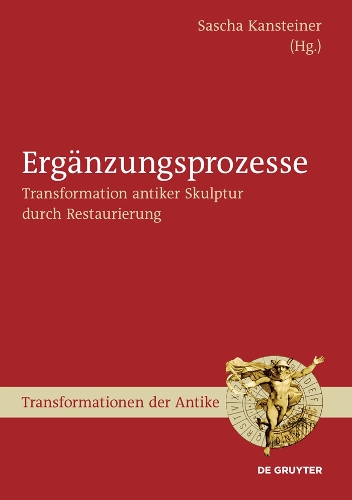 Ergänzungsprozesse: Transformation antiker Skulptur durch Restaurierung(26 Transformationen der Antike)