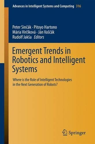 Emergent Trends in Robotics and Intelligent Systems: Where is the Role of Intelligent Technologies in the Next Generation of Robots?(316 Advances in Intelligent Systems and Computing)