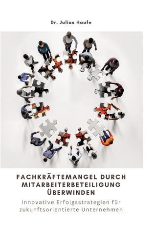 Fachkräftemangel durch Mitarbeiterbeteiligung überwinden: Innovative Erfolgsstrategien für zukunftsorientierte Unternehmen