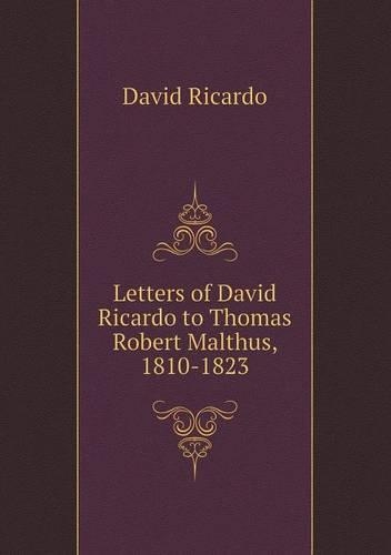 Letters of David Ricardo to Thomas Robert Malthus, 1810-1823: (English)