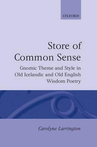 A Store of Common Sense: Gnomic Theme and Wisdom in Old Icelandic and Old English Wisdom Poetry(Oxford English Monographs)