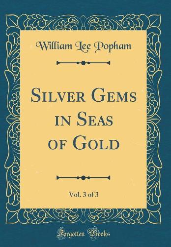 Silver Gems in Seas of Gold, Vol. 3 of 3 (Classic Reprint)