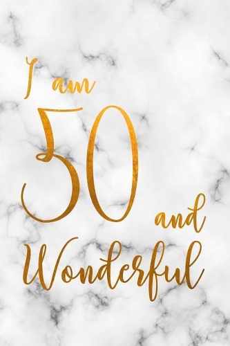 I am 50 and Wonderful: Happy 50th Birthday Lined Notebook/Journal Gift Idea For 50 Year Olds