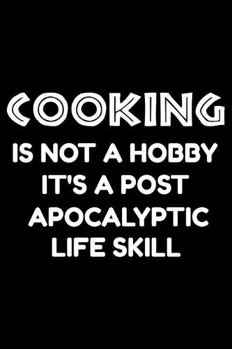 Cooking is not a hobby it's a post-apocalyptic life skill