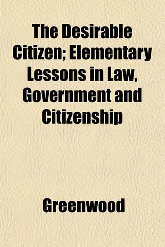 The Desirable Citizen; Elementary Lessons in Law, Government and Citizenship: (English)