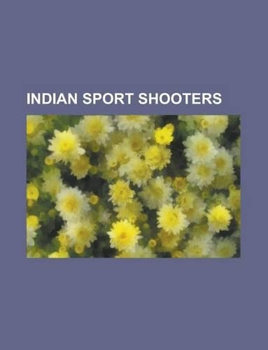 Indian Sport Shooters: Abhinav Bindra, Bhim Singh II of Kotah, Rajyavardhan Singh Rathore, Samaresh Jung, Karni Singh, Vijay Kumar, Jaspal Rana(English)