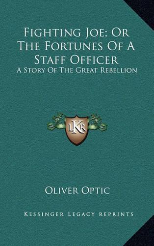 Fighting Joe; Or The Fortunes Of A Staff Officer: A Story Of The Great Rebellion(English)
