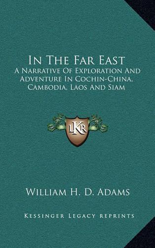 In the Far East: A Narrative of Exploration and Adventure in Cochin-China, Cambodia, Laos and Siam(English)