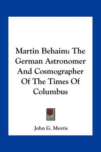 Martin Behaim: The German Astronomer And Cosmographer Of The Times Of Columbus(English)