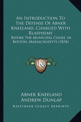 An Introduction To The Defense Of Abner Kneeland, Charged With Blasphemy