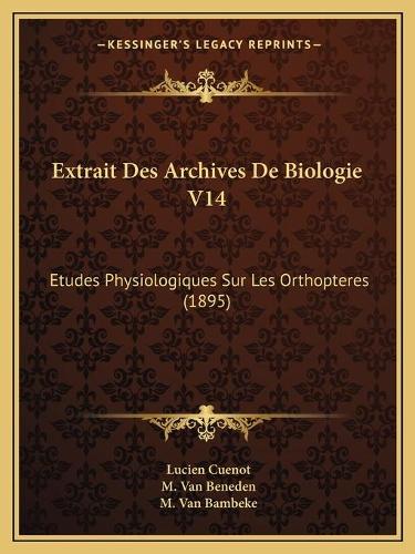 Extrait Des Archives De Biologie V14: Etudes Physiologiques Sur Les Orthopteres (1895)(French)