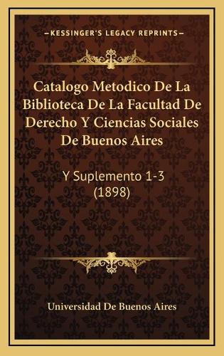 Catalogo Metodico De La Biblioteca De La Facultad De Derecho Y Ciencias Sociales De Buenos Aires