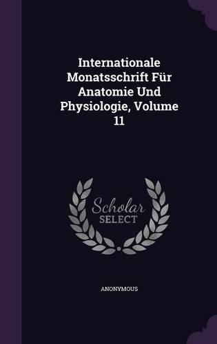 Internationale Monatsschrift Fur Anatomie Und Physiologie, Volume 11