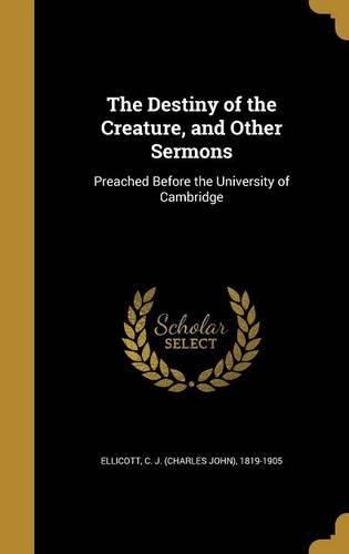 The Destiny of the Creature, and Other Sermons
