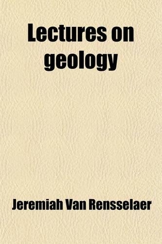 Lectures on Geology; Being Outlines of the Science, Delivered in the New-York Athenaeum, in the Year 1825