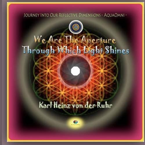 We Are The Aperture Through Which Light Shines: Journey Into Our Reflective Dimensions - AquaOmni(English)