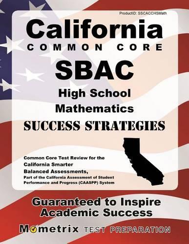 California Common Core Sbac High School Mathematics Success Strategies Study Guide: Common Core Test Review for the California Smarter Balanced Assessments