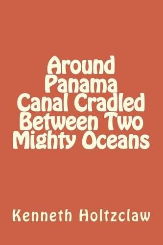 Around Panama Canal Cradled Between Two Mighty Oceans: (English)